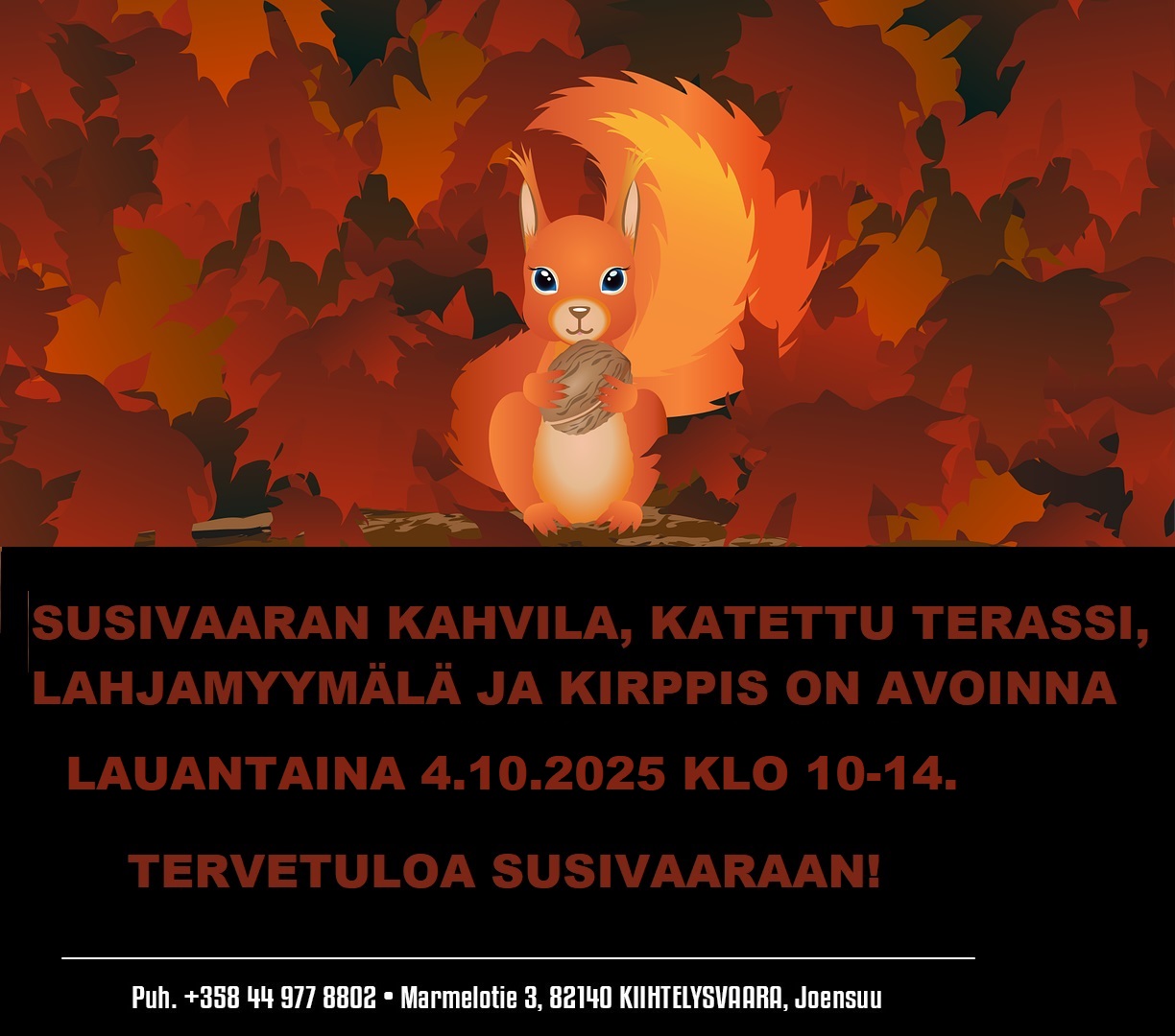 SUSIVAARAN KAHVILA, KATETTU TERASSI, LAHJAMYYMÄLÄ JA KIRPPIS ON AVOINNA LAUANTAINA 04.10.2025 KLO 10-14. Maksuvälineenä meillä käy käteinen ja Mobile Pay. TERVETULOA SUSIVAARAAN! Tapahtumakahvila Susivaara Marmelotie 3 Kiihtelysvaara Joensuu p. +358 44 977 8802 Mira